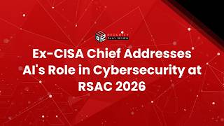 Ex-CISA Chief Addresses AI's Role in Cybersecurity at RSAC 2026