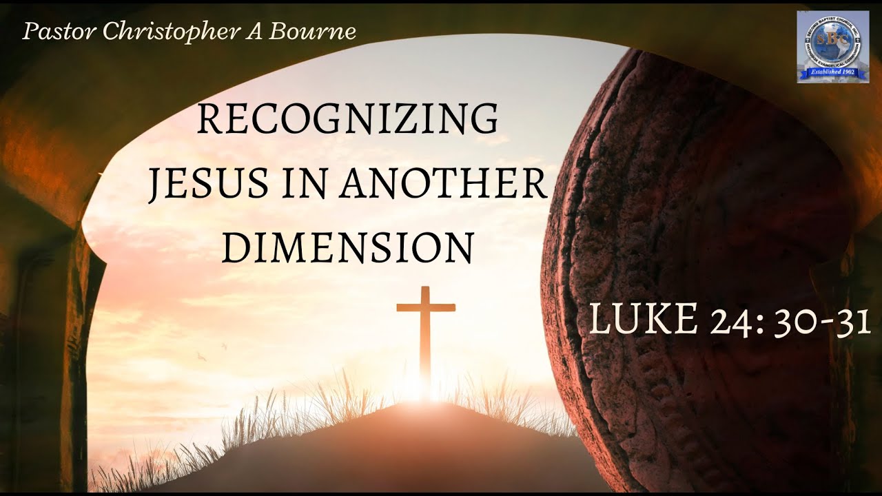 RESURRECTION SUNDAY-Recognizing Jesus in Another Dimension-Luke 24:30 ...
