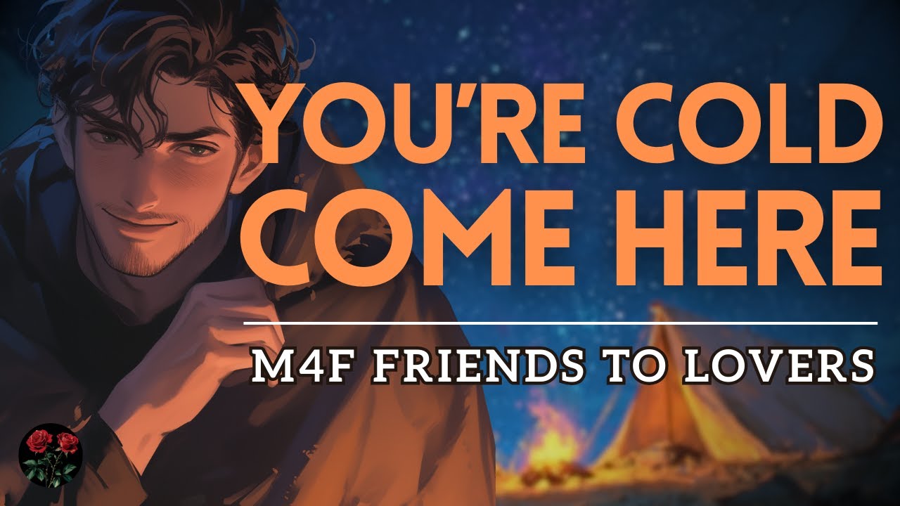 Best Friend Keeps You Warm By The Campfire [Confession] [Cozy] [Friends To Lovers]
