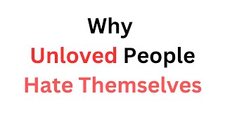 Why unloved People Hate Themselves