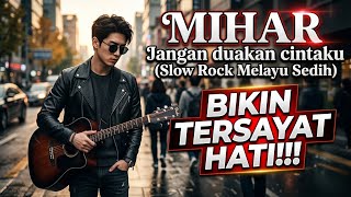 JANGAN DUAKAN CINTAKU - MIHAR LAGU SLOW ROCK MELAYU SEDIH SANGAT MENYAYAT HATI!!!