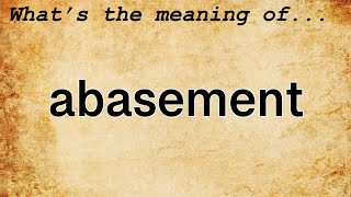 Abasement Meaning : Definition of Abasement