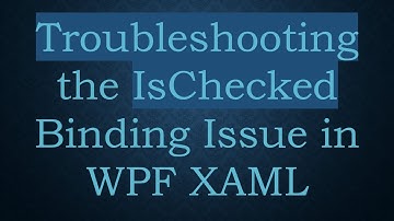 Troubleshooting the IsChecked Binding Issue in WPF XAML