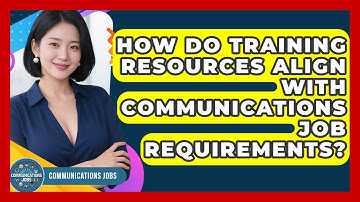 How Do Training Resources Align With Communications Job Requirements? - Communications Jobs
