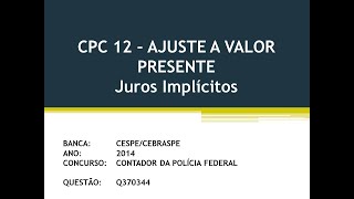 CPC 12 - Ajuste a Valor Presente - Juros Implícitos (CESPE/CEBRASPE - Polícia Federal 2014) Q370344
