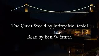 The Quiet World by Jeffrey McDaniel (read by Ben W Smith) The Quiet World by Jeffrey McDaniel (read by Ben W Smith)