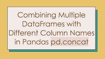 Combining Multiple DataFrames with Different Column Names in Pandas pd.concat
