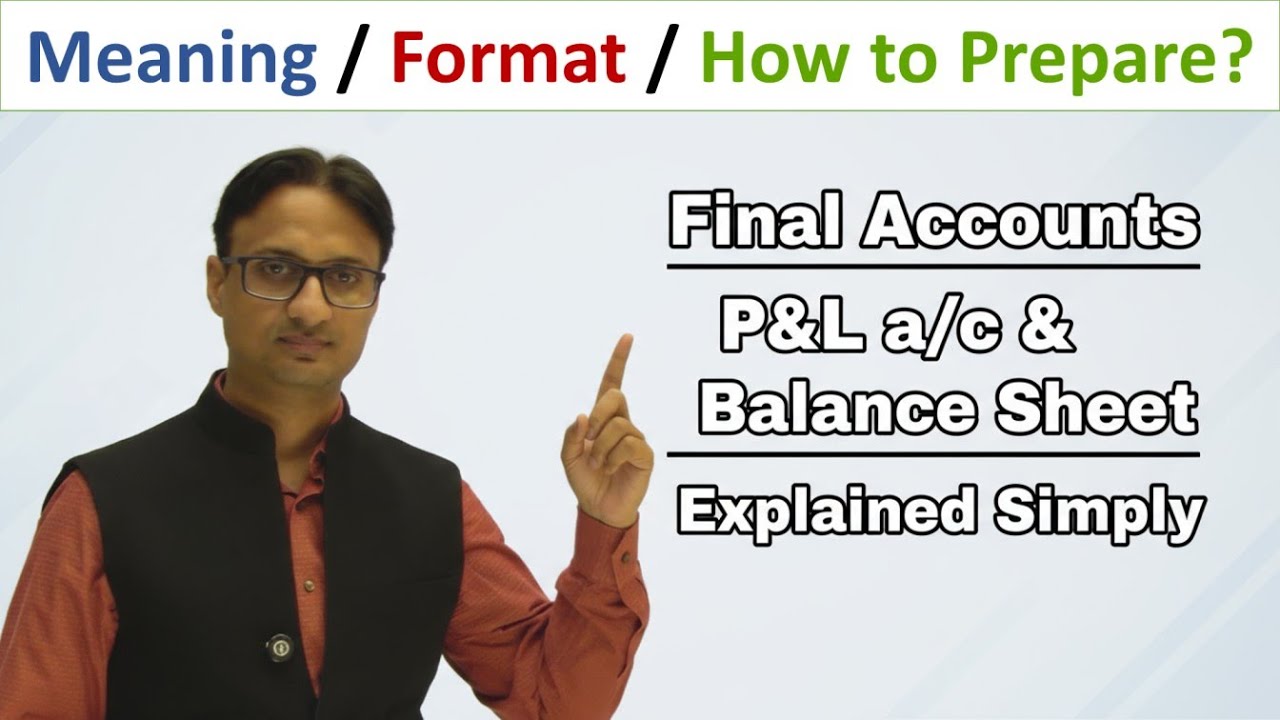 Learn Final Accounts: P&L A/c and Balance Sheet Made Easy! Meaning, Format, How to Prepare, Examples