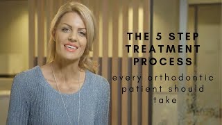 THE 5 STEP TREATMENT PROCESS EVERY ORTHODONTIC PATIENT SHOULD TAKE
