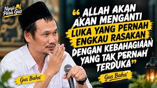 ALLAH AKAN MENGGANTI LUKA YANG PERNAH ENGKAU RASAKAN DENGAN KEBAHAGIAAN | GUS BAHA