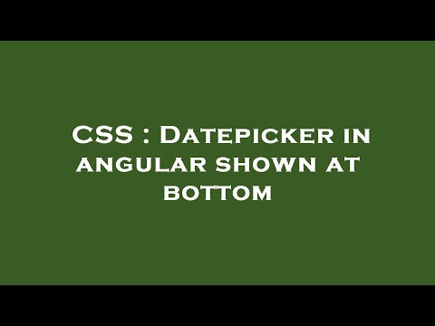 CSS : Datepicker in angular shown at bottom
