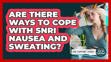 Are There Ways To Cope With SNRI Nausea And Sweating? - OCD Support Space