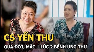 Ca sĩ Yến Thu vừa qua đời mắc 1 lúc 2 bệnh ung thư