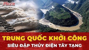 Trung Quốc khởi công siêu đập thuỷ điện ở Tây Tạng, gấp 3 lần đập Tam Hiệp | Thời sự quốc tế