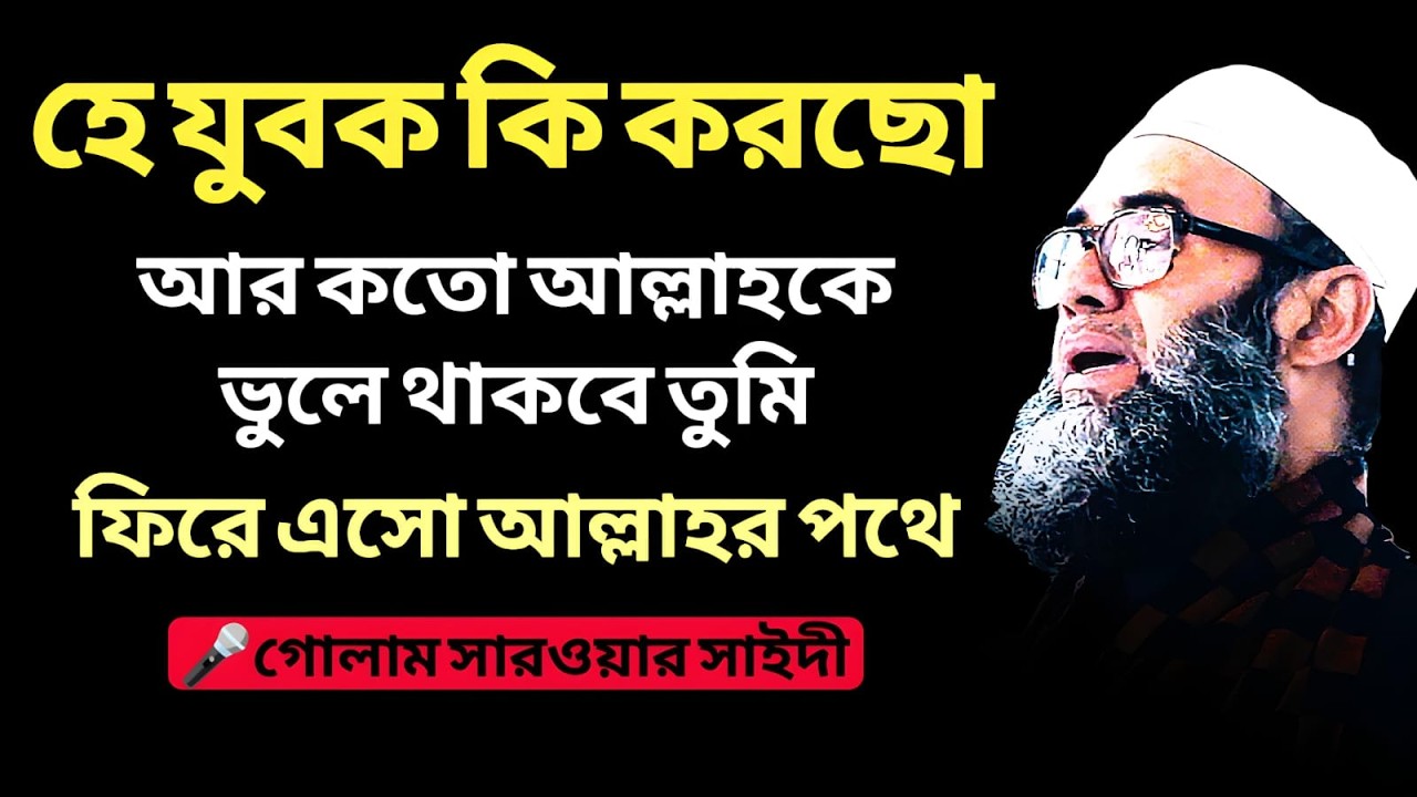 হে যুবক! আর কত গুনাহে ডুবে থাকবে? ফিরে এসো আল্লাহর পথে || Ghulam Sarwar saidi
