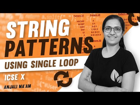STRING PATTERNS Using Single Loop ICSE X Computer Applications Anjali Ma'am