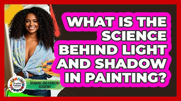What Is The Science Behind Light And Shadow In Painting? - Drawing and Painting Academy