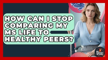 How Can I Stop Comparing My MS Life To Healthy Peers? - MS Support Network