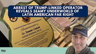 Arrest of Trump-linked Operator Reveals Seamy Underworld of Latin American Far Right - Ep 120