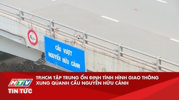 TP.HCM TẬP TRUNG ỔN ĐỊNH TÌNH HÌNH GIAO THÔNG XUNG QUANH CẦU NGUYỄN HỮU CẢNH| HTV TIN TỨC