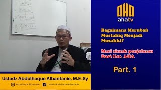 BAGAIMANA MERUBAH MUSTAHIK MENJADI MUZAKKI  Part1| Ust. AHA
