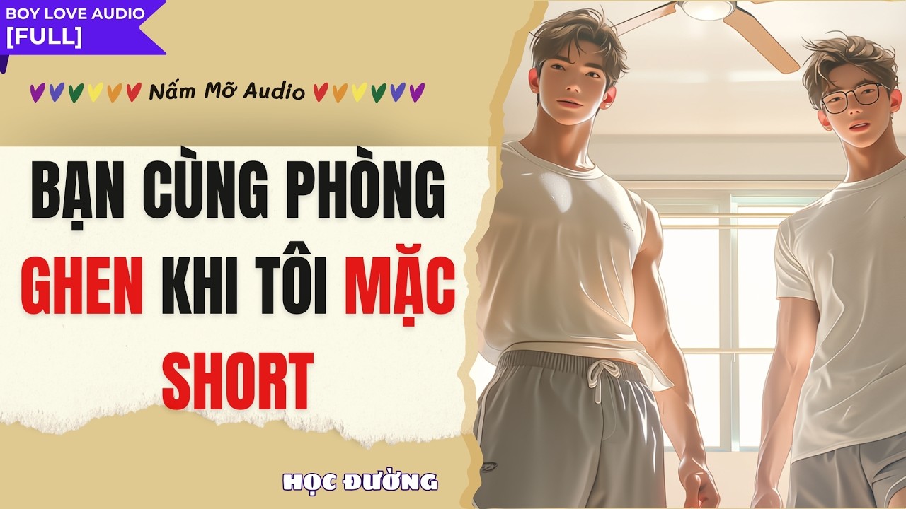 TRUYỆN BOY LOVE | BẠN CÙNG PHÒNG GHEN KHI TÔI MẶC QUẦN SHORT | AUDIO ĐAM MỸ FULL | NẤM MỠ AUDIO