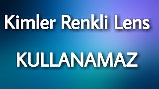 Kimler Renkli Lens Kullanamaz