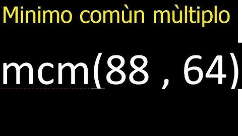 Minimo comun multiplo de 88 y 64 . mcm(88,64) mcm