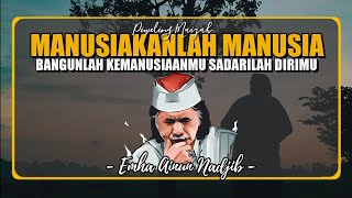 Manusiakanlah Manusia Bangunlah Kemanusiaanmu dan temukanlah dirimu