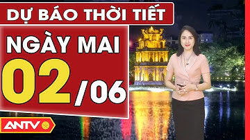 Dự báo thời tiết ngày mai 2/6: Bắc và Trung Bộ tiếp tục nắng nóng, Nam Bộ có mưa rải rác | ANTV