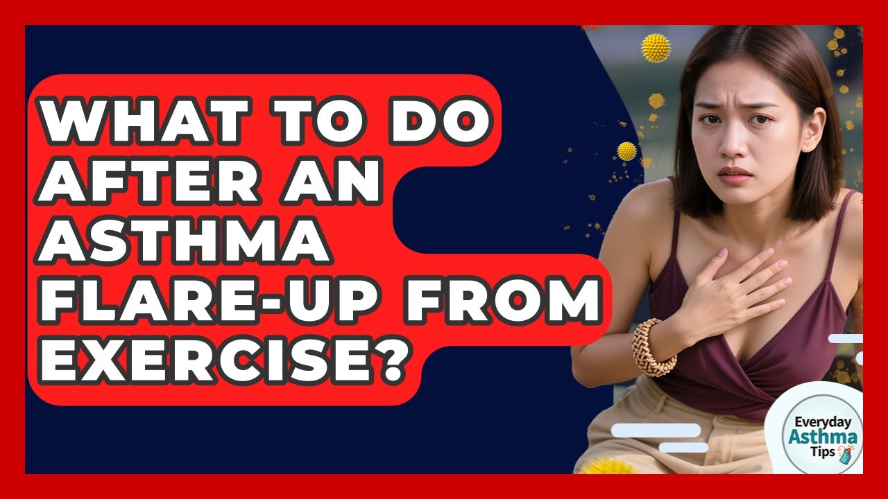 What To Do After An Asthma Flare-up From Exercise? - Everyday Asthma Tips