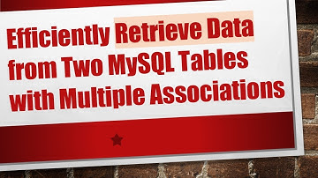 Efficiently Retrieve Data from Two MySQL Tables with Multiple Associations
