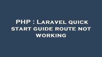 PHP : Laravel quick start guide route not working