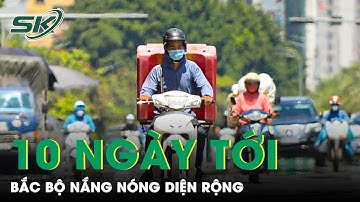 Dự Báo Thời Tiết 10 Ngày Tới (Từ 29/5-7/6): Bắc Bộ Nắng Nóng, Chiều Tối Mưa Rào Và Dông | SKĐS