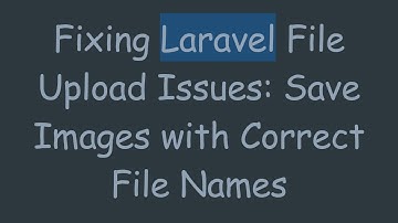 Fixing Laravel File Upload Issues: Save Images with Correct File Names