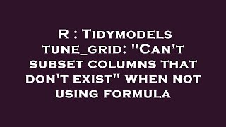 R : Tidymodels tune_grid: Can't subset columns that don't exist when not using formula
