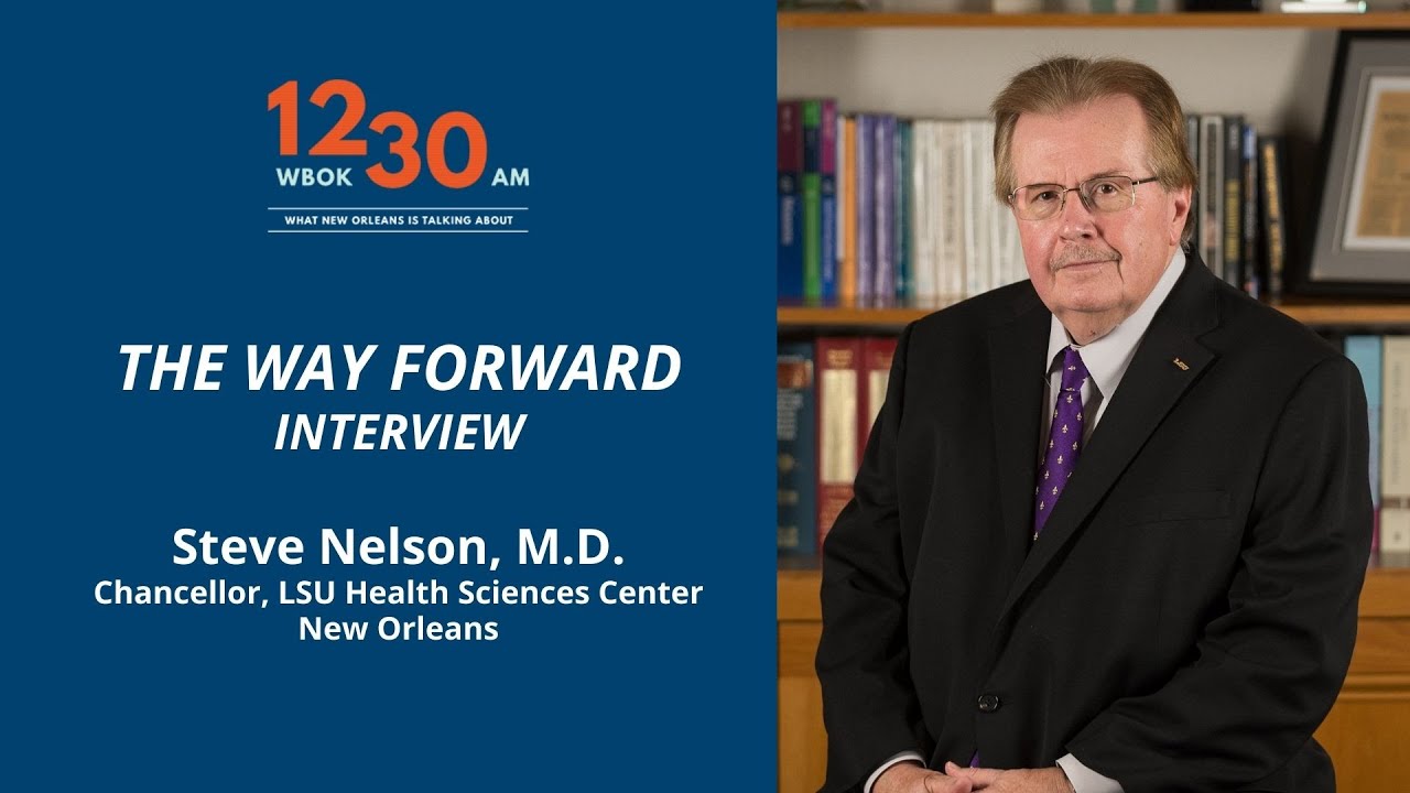 The Way Forward Interview | Dr. Steve Nelson, Chancellor of LSU Health Sciences Center New Orleans