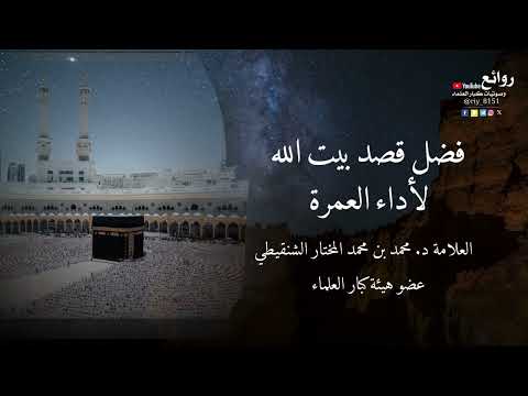 فضل قصد بيت الله لأداء العمرة العلامة د محمد بن محمد المختار الشنقيطي عضو هيئة كبار العلماء