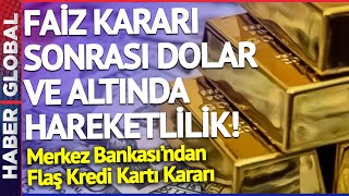 Faiz Kararı Sonrası Dolar Ve Altında Hareketlilik Merkez Bankasından Flaş Kredi Kartı Kararı