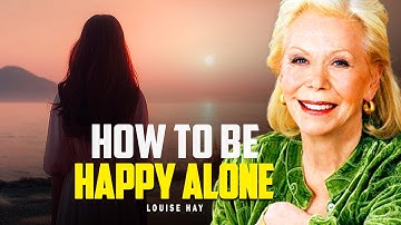Louise Hay: How to Be Happy Alone | Let Go, Love Yourself, and Find Peace Within