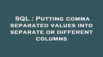 SQL : Putting comma separated values into separate or different columns