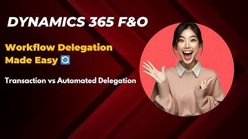 D365 FO Workflow Delegation Explained | Transaction-Based & Automated Scenarios