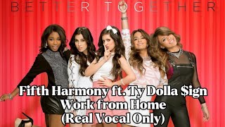 Fifth Harmony ft. Ty Dolla $ign - Work from Home (Real Vocal Only)