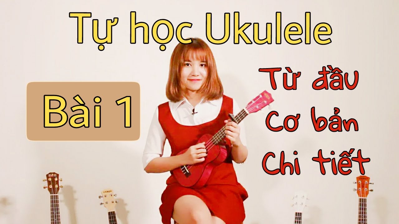 Khóa học ukulele | [Hướng dẫn Ukulele] CƠ BẢN-CHI TIẾT cho người mới bắt đầu – BÀI 1