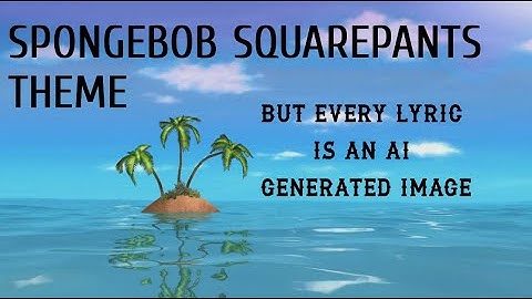 SpongeBob SquarePants Theme - But every lyric is an AI generated image
