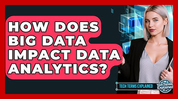 How Does Big Data Impact Data Analytics? - Tech Terms Explained