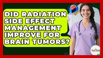 Did Radiation Side Effect Management Improve For Brain Tumors? - Brain Health Support Network