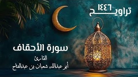 سورة الأحقاف | تراويح ١٤٤٦هـ | القارئ أبو عبد الله شعبان بن عبد الفتاح