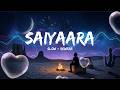Saiyaara (slow+rewerb) Ahaan Panday, Aneet Padda | Tanishk Bagchi, Faheem A, Arslan N | Irshad Kamil