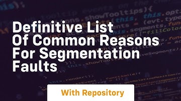 definitive list of common reasons for segmentation faults